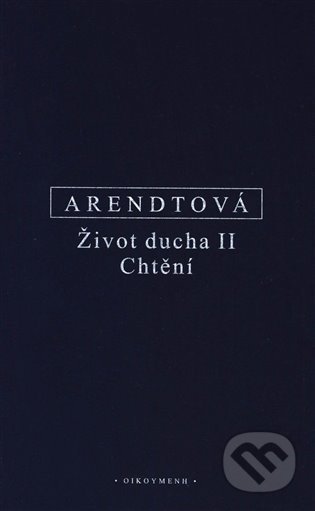 Kniha: Život ducha II. (Hannah Arendtová). Filozofický ústav AV ČR, 2022 Kniha: Život ducha II. (Hannah Arendtová). Filozofický ústav AV ČR, 2022