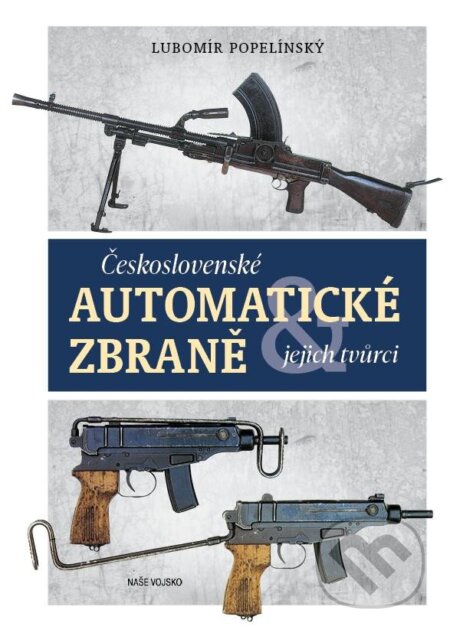 Kniha: Československé automatické zbraně (Lubomír Popelínský). Naše vojsko CZ, 2022 Kniha: Československé automatické zbraně (Lubomír Popelínský). Naše vojsko CZ, 2022