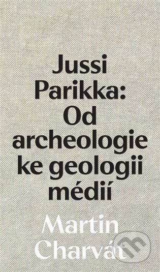 Kniha: Jussi Parikka: Od archeologie ke geologii médií (Martin Charvát). Akademie múzických umění, 2022 Kniha: Jussi Parikka: Od archeologie ke geologii médií (Martin Charvát). Akademie múzických umění, 2022