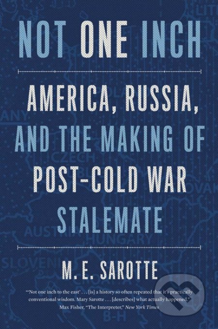 Kniha: Not One Inch (M. E. Sarotte). Yale University Press, 2022 Kniha: Not One Inch (M. E. Sarotte). Yale University Press, 2022