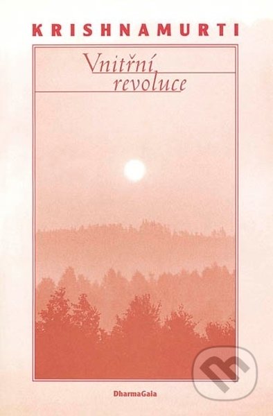Kniha: Vnitřní revoluce (Jiddu Krishnamurti). DharmaGaia, 2022 Kniha: Vnitřní revoluce (Jiddu Krishnamurti). DharmaGaia, 2022