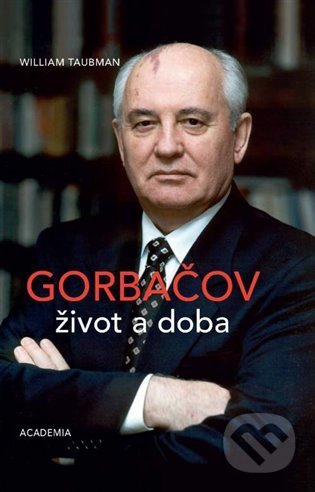 Kniha: Gorbačov. Život a doba (William Taubman). Academia, 2022 Kniha: Gorbačov. Život a doba (William Taubman). Academia, 2022