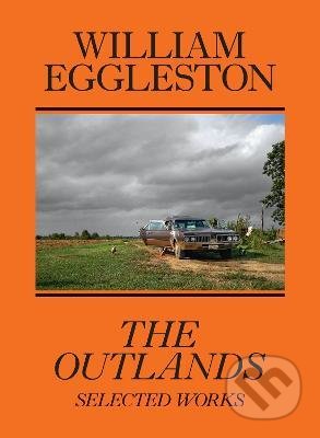 Kniha: The Outlands, Selected Works (William Eggleston III). David Zwirner Books, 2022 Kniha: The Outlands, Selected Works (William Eggleston III). David Zwirner Books, 2022