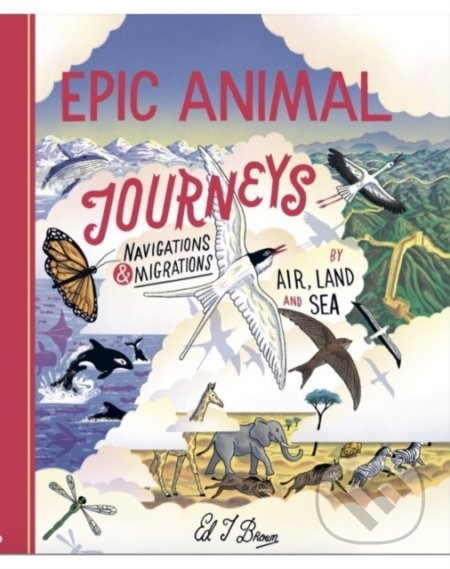 Kniha: Epic Animal Journeys (Ed Brown). Cicada, 2022 Kniha: Epic Animal Journeys (Ed Brown). Cicada, 2022