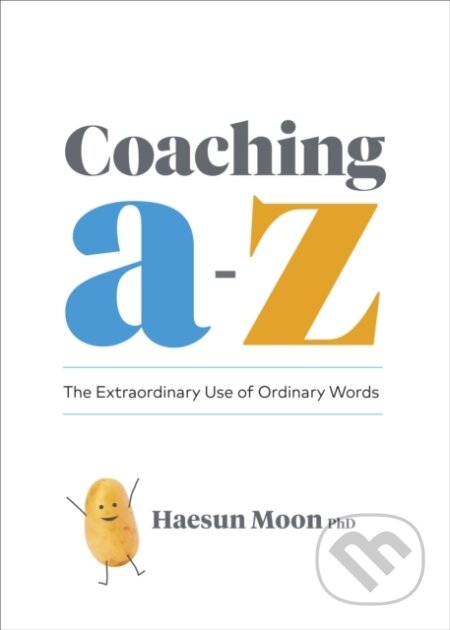 E-kniha: Coaching A to Z: The Extraordinary Use of Ordinary Words (Haesun Moon). Distributed via Smashwords, 2022 E-kniha: Coaching A to Z: The Extraordinary Use of Ordinary Words (Haesun Moon). Distributed via Smashwords, 2022