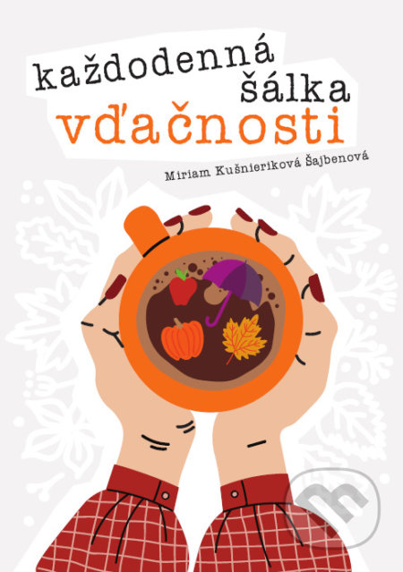 Kniha: Každodenná šálka vďačnosti - Jeseň (Miriam Kušnieriková Šajbenová). Pod Hviezdou, 2022 Kniha: Každodenná šálka vďačnosti - Jeseň (Miriam Kušnieriková Šajbenová). Pod Hviezdou, 2022