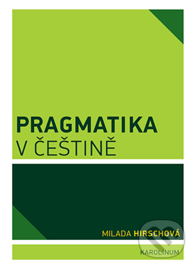 Kniha: Pragmatika v češtině (Milada Hirschová). Karolinum, 2022 Kniha: Pragmatika v češtině (Milada Hirschová). Karolinum, 2022