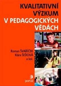 Kniha: Kvalitativní výzkum v pedagogických vědách (Klára Šeďová, Roman Švaříček a kolektiv). Portál, 2014 Kniha: Kvalitativní výzkum v pedagogických vědách (Klára Šeďová, Roman Švaříček a kolektiv). Portál, 2014
