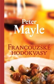 Kniha: Francouzské hodokvasy (Peter Mayle). Argo, 2014 Kniha: Francouzské hodokvasy (Peter Mayle). Argo, 2014