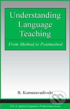 Kniha: Understanding Language Teaching (B. Kumaravadivelu). Taylor & Francis Books, 2005 Kniha: Understanding Language Teaching (B. Kumaravadivelu). Taylor & Francis Books, 2005