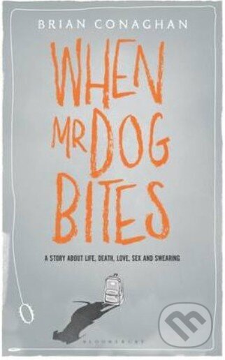 Kniha: When Mr Dog Bites (Brian Conaghan). Bloomsbury, 2014 Kniha: When Mr Dog Bites (Brian Conaghan). Bloomsbury, 2014