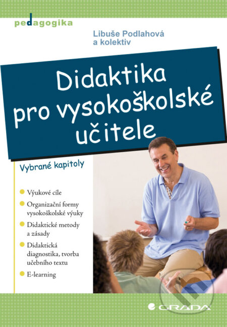 E-kniha: Didaktika pro vysokoškolské učitele (Libuše Podlahová a kolektív). Grada, 2012 E-kniha: Didaktika pro vysokoškolské učitele (Libuše Podlahová a kolektív). Grada, 2012