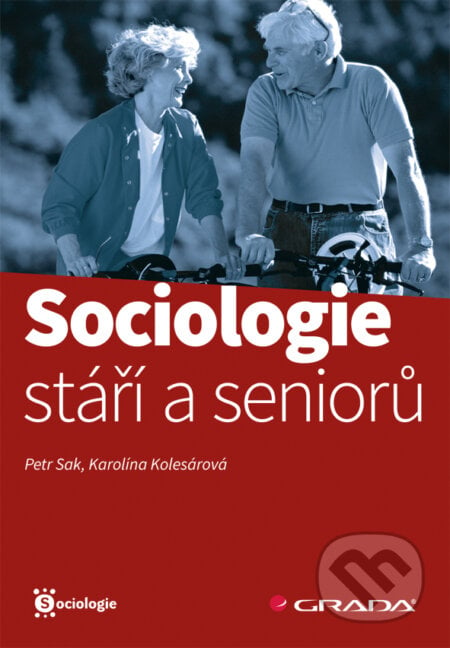 Sociologie stáří a seniorů - Petr Sak, Karolína Kolesárová, Grada, 2012