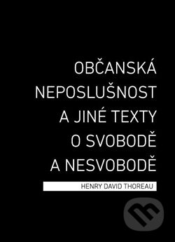Kniha: Občanská neposlušnost a jiné texty o svobodě a nesvobodě (Henry David Thoreau). Broken Books, 2014 Kniha: Občanská neposlušnost a jiné texty o svobodě a nesvobodě (Henry David Thoreau). Broken Books, 2014