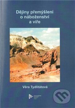 Dějiny přemýšlení o náboženství a víře - Věra Tydlitátová, Západočeská univerzita v Plzni, 2011