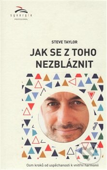 Kniha: Jak se z toho nezbláznit (Steve Taylor). Synergie, 2014 Kniha: Jak se z toho nezbláznit (Steve Taylor). Synergie, 2014