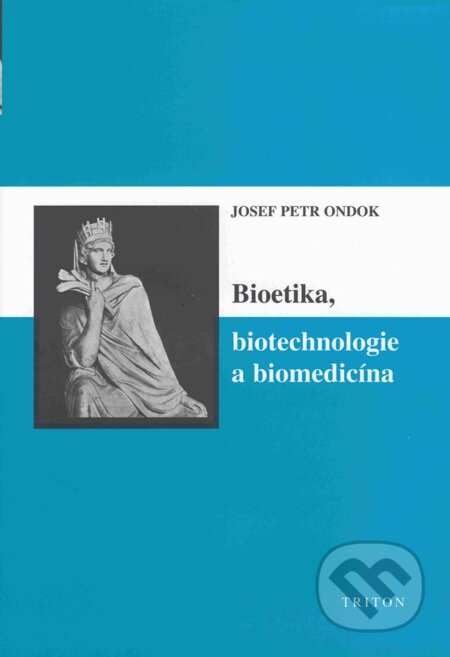 E-kniha: Bioetika, biotechnologie a biomedicína (Josef Petr Ondok). Triton, 2004 E-kniha: Bioetika, biotechnologie a biomedicína (Josef Petr Ondok). Triton, 2004