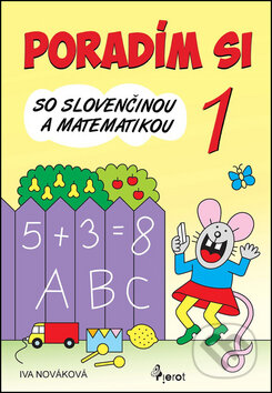 Kniha: Poradím si so slovenčinou a matematikou 1 (Iva Nováková). Pierot, 2014 Kniha: Poradím si so slovenčinou a matematikou 1 (Iva Nováková). Pierot, 2014