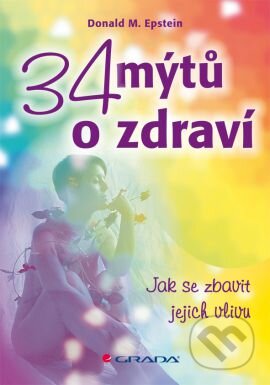 Kniha: 34 mýtů o zdraví (Donald Epstein). Grada, 2014 Kniha: 34 mýtů o zdraví (Donald Epstein). Grada, 2014