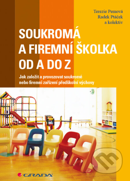 E-kniha: Soukromá a firemní školka od A do Z (Radek Ptáček, Terezie Pemová a kolektiv). Grada, 2013 E-kniha: Soukromá a firemní školka od A do Z (Radek Ptáček, Terezie Pemová a kolektiv). Grada, 2013