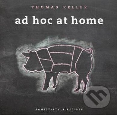 Kniha: Ad Hoc at Home (Thomas Keller). Workman, 2009 Kniha: Ad Hoc at Home (Thomas Keller). Workman, 2009