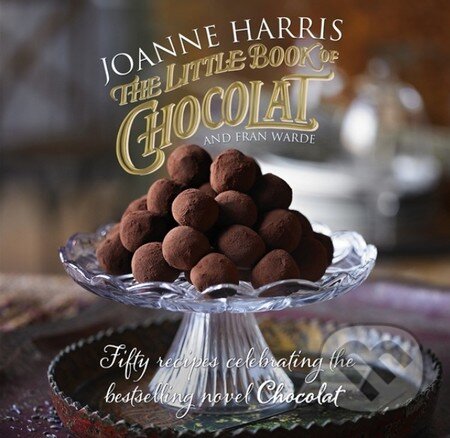 Kniha: The Little Book of Chocolat (Joanne Harris a Fran Warde). Transworld, 2014 Kniha: The Little Book of Chocolat (Joanne Harris a Fran Warde). Transworld, 2014