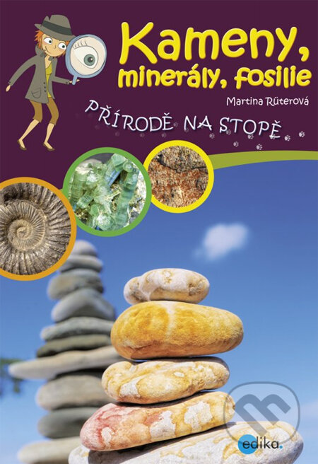 Kniha: Kameny, minerály, fosilie (Martina Rüterová). Edika, 2014 Kniha: Kameny, minerály, fosilie (Martina Rüterová). Edika, 2014