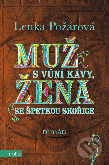 Kniha: Muž s vůní kávy, žena se špetkou skořice (Lenka Požárová). Motto, 2014 Kniha: Muž s vůní kávy, žena se špetkou skořice (Lenka Požárová). Motto, 2014