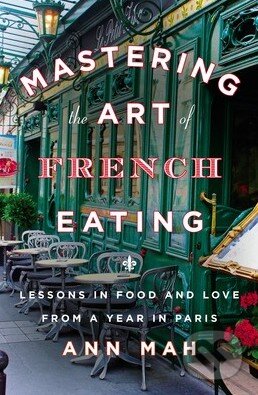Kniha: Mastering the Art of French Eating (Ann Mah). Penguin Books, 2013 Kniha: Mastering the Art of French Eating (Ann Mah). Penguin Books, 2013
