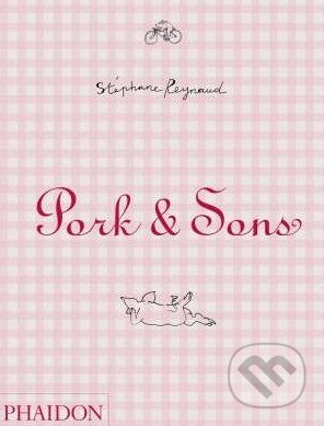 Pork and Sons - Stéphane Reynaud, Phaidon, 2007