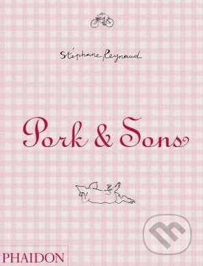 Kniha: Pork and Sons (Stéphane Reynaud). Phaidon, 2007 Kniha: Pork and Sons (Stéphane Reynaud). Phaidon, 2007