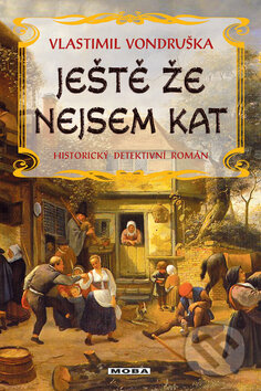Kniha: Ještě že nejsem kat (Vlastimil Vondruška). Moba, 2014 Kniha: Ještě že nejsem kat (Vlastimil Vondruška). Moba, 2014