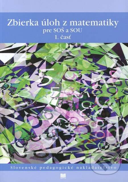 Kniha: Zbierka úloh z matematiky pre SOŠ a SOU (1. časť) (František Jirásek a kolektív). Slovenské pedagogické nakladateľstvo - Mladé letá, 2012 Kniha: Zbierka úloh z matematiky pre SOŠ a SOU (1. časť) (František Jirásek a kolektív). Slovenské pedagogické nakladateľstvo - Mladé letá, 2012