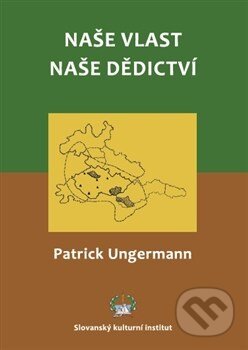 Kniha: Naše vlast - naše dědictví (Patrick Ungermann). Slovanský kulturní institut, 2013 Kniha: Naše vlast - naše dědictví (Patrick Ungermann). Slovanský kulturní institut, 2013
