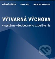 Výtvarná výchova v systéme všeobecného vzdelávania - Božena Šupšáková, Tonka Tacol, Jaroslava Markofová, Vydavateľstvo Linwe/KRAFT, 2009