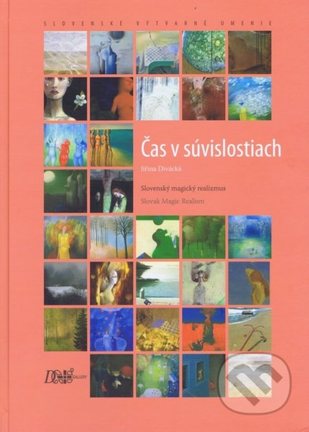 Kniha: Čas v súvislostiach - Slovenský magický realizmus (Jiřina Divácká). D plus gallery, 2022 Kniha: Čas v súvislostiach - Slovenský magický realizmus (Jiřina Divácká). D plus gallery, 2022