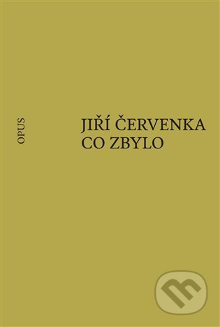Kniha: Co zbylo (Jiří Červenka). Opus, 2022 Kniha: Co zbylo (Jiří Červenka). Opus, 2022