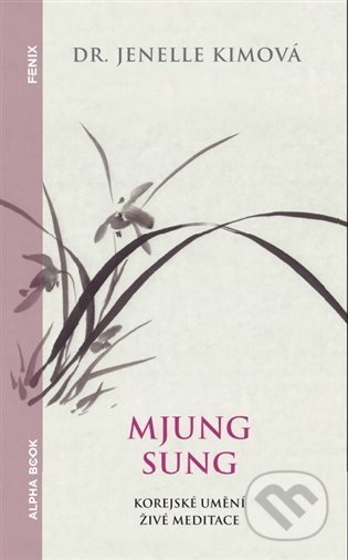 Kniha: Mjung Sung: korejské umění živé meditace (Jenelle Kimová). Alpha book, 2022 Kniha: Mjung Sung: korejské umění živé meditace (Jenelle Kimová). Alpha book, 2022