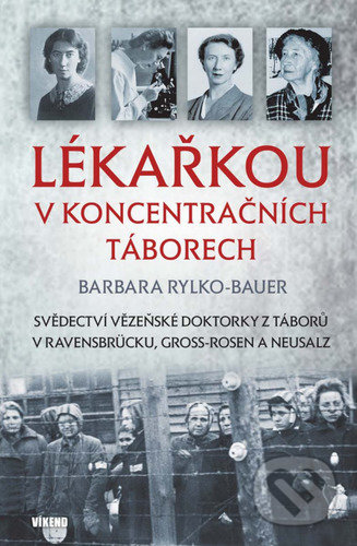 Kniha: Lékařkou v koncentračních táborech (Barbara Rylko-Bauer). Víkend, 2022 Kniha: Lékařkou v koncentračních táborech (Barbara Rylko-Bauer). Víkend, 2022