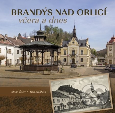 Kniha: Brandýs nad Orlicí včera a dnes (Milan Šustr). Tváře, 2022 Kniha: Brandýs nad Orlicí včera a dnes (Milan Šustr). Tváře, 2022