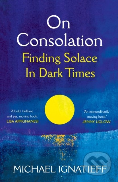 Kniha: On Consolation (Michael Ignatieff). Pan Macmillan, 2022 Kniha: On Consolation (Michael Ignatieff). Pan Macmillan, 2022
