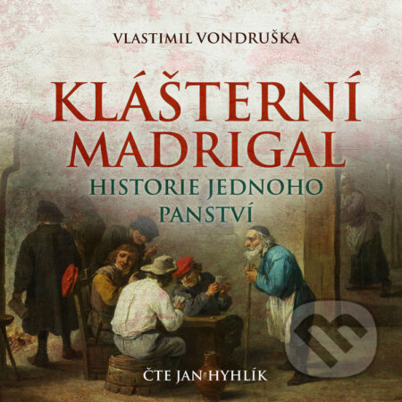 Audiokniha: Klášterní madrigal - Historie jednoho panství (Vlastimil Vondruška). Tympanum, 2022 Audiokniha: Klášterní madrigal - Historie jednoho panství (Vlastimil Vondruška). Tympanum, 2022