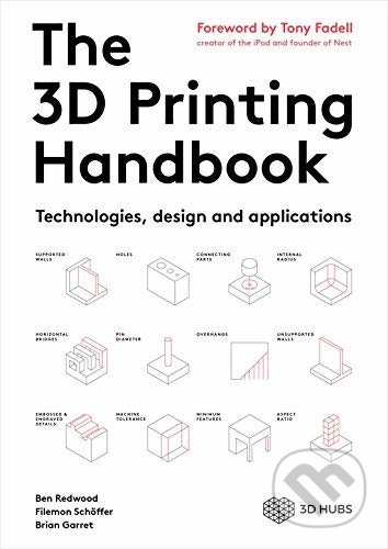 Kniha: The 3D Printing Handbook (Ben Redwood, Filemon Schöffer a Brian Garret). 3D Hubs, 2017 Kniha: The 3D Printing Handbook (Ben Redwood, Filemon Schöffer a Brian Garret). 3D Hubs, 2017
