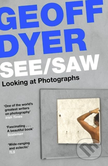 Kniha: See/Saw (Geoff Dyer). Canongate Books, 2022 Kniha: See/Saw (Geoff Dyer). Canongate Books, 2022