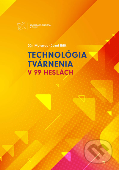 Kniha: Technológia tvárnenia v 99 heslách (Ján Moravec a Jozef Bílik). EDIS, 2022 Kniha: Technológia tvárnenia v 99 heslách (Ján Moravec a Jozef Bílik). EDIS, 2022