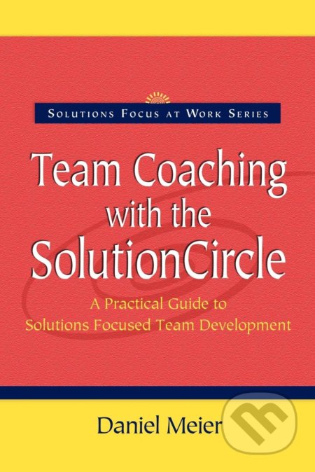 Kniha: Team Coaching with the Solution Circle (Daniel Meier). Solutions Books, 2005 Kniha: Team Coaching with the Solution Circle (Daniel Meier). Solutions Books, 2005