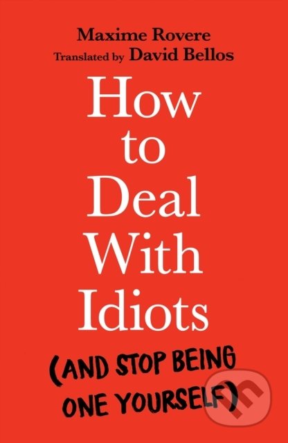 Kniha: How to Deal With Idiots (Maxime Rovere). Profile Books, 2023 Kniha: How to Deal With Idiots (Maxime Rovere). Profile Books, 2023