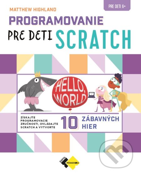 Kniha: Programovanie pre deti Scratch (Matthew Highland). Expol Pedagogika, 2022 Kniha: Programovanie pre deti Scratch (Matthew Highland). Expol Pedagogika, 2022