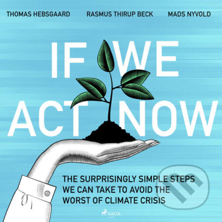 If We Act Now - the surprisingly simple steps we can take to avoid the worst of climate crisis (EN) - Mads Nyvold,Thomas Hebsgaard,Rasmus Thirup Beck, Saga Egmont, 2022