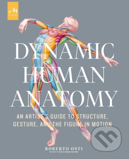 Kniha: Dynamic Human Anatomy (Roberto Osti). Monacelli Press, 2021 Kniha: Dynamic Human Anatomy (Roberto Osti). Monacelli Press, 2021